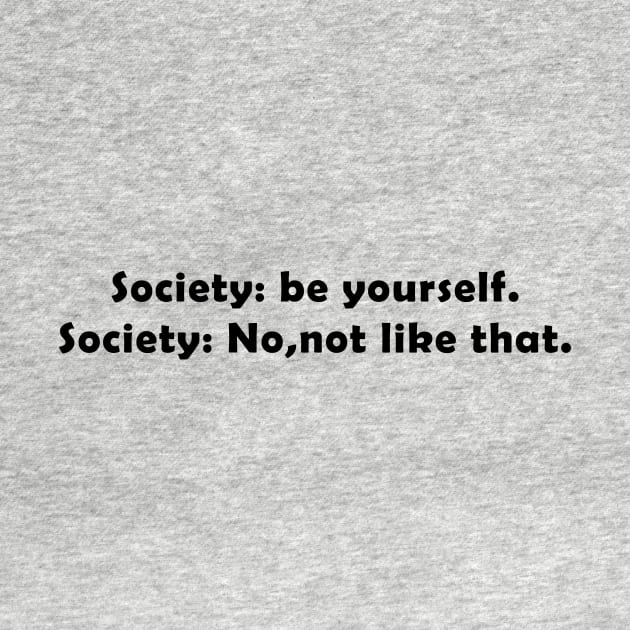 society: be yourself. society: no, not like that. by NotesNwords